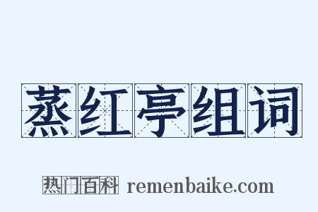 蒸红亭组词是什么意思的图片